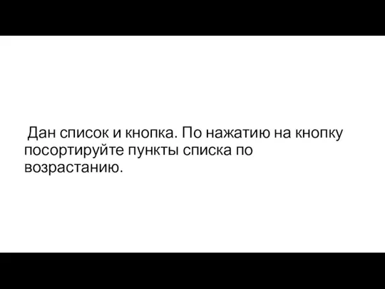 Дан список и кнопка. По нажатию на кнопку посортируйте пункты списка по возрастанию.