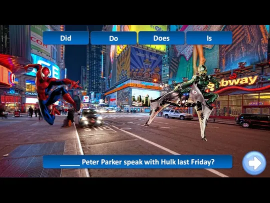 _____ Peter Parker speak with Hulk last Friday? Did Do Does Is