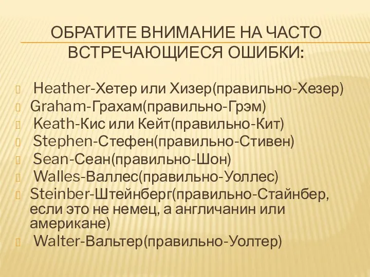 ОБРАТИТЕ ВНИМАНИЕ НА ЧАСТО ВСТРЕЧАЮЩИЕСЯ ОШИБКИ: Heather-Хетер или Хизер(правильно-Хезер) Graham-Грахам(правильно-Грэм) Keath-Кис или