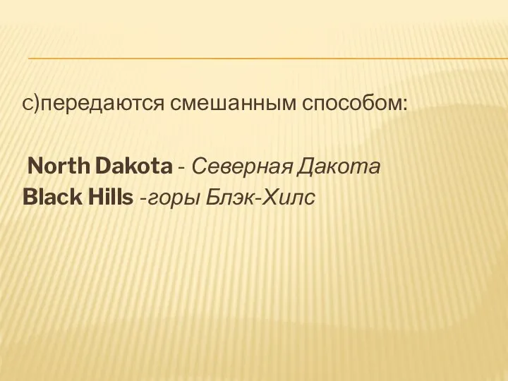 c)передаются смешанным способом: North Dakota - Северная Дакота Black Hills -горы Блэк-Хилс