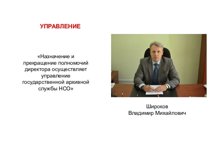 Широков Владимир Михайлович УПРАВЛЕНИЕ «Назначение и прекращение полномочий директора осуществляет управление государственной архивной службы НСО»