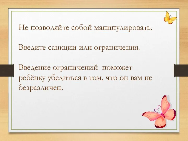 Не позволяйте собой манипулировать. Введите санкции или ограничения. Введение ограничений поможет ребёнку