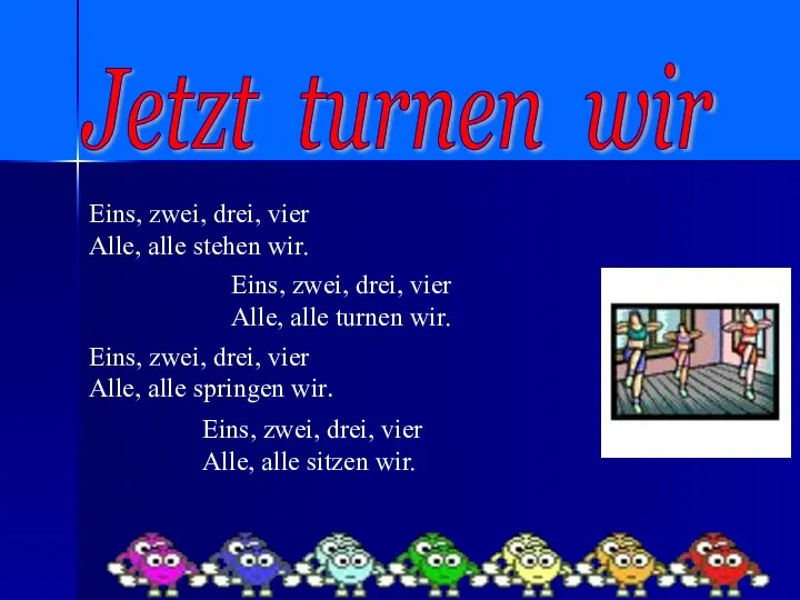 Jetzt turnen wir Eins, zwei, drei, vier Alle, alle stehen wir. Eins,