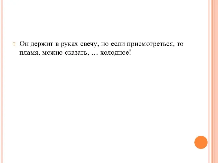 Он держит в руках свечу, но если присмотреться, то пламя, можно сказать, … холодное!