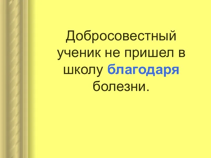 Добросовестный ученик не пришел в школу благодаря болезни.