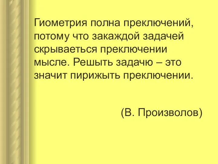 Гиометрия полна преключений, потому что закаждой задачей скрываеться преключении мысле. Решыть задачю