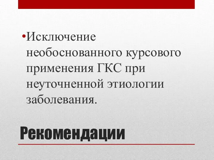 Рекомендации Исключение необоснованного курсового применения ГКС при неуточненной этиологии заболевания.