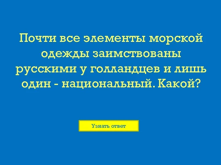 Почти все элементы морской одежды заимствованы русскими у голландцев и лишь один - национальный. Какой?