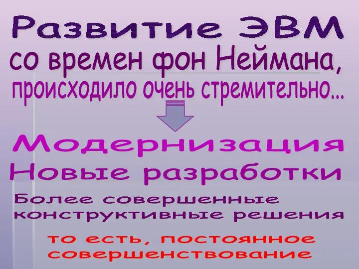 Развитие ЭВМ со времен фон Неймана, происходило очень стремительно... Модернизация Новые разработки