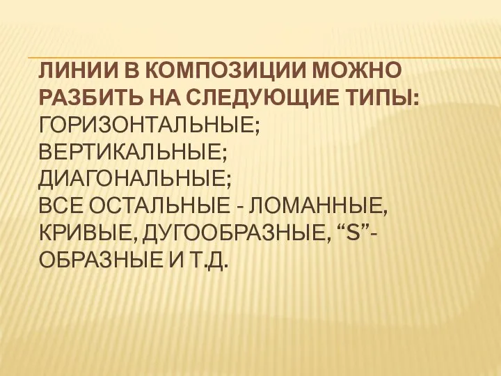 ЛИНИИ В КОМПОЗИЦИИ МОЖНО РАЗБИТЬ НА СЛЕДУЮЩИЕ ТИПЫ: ГОРИЗОНТАЛЬНЫЕ; ВЕРТИКАЛЬНЫЕ; ДИАГОНАЛЬНЫЕ; ВСЕ