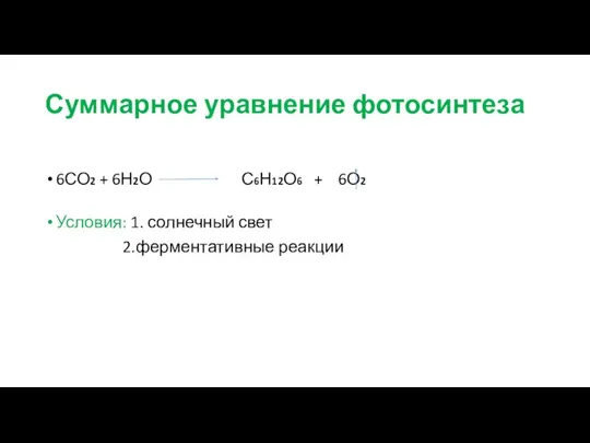 Суммарное уравнение фотосинтеза 6СО2 + 6Н2О С6Н12О6 + 6О2 Условия: 1. солнечный свет 2.ферментативные реакции