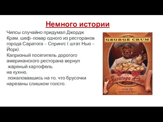 Немного истории Чипсы случайно придумал Джордж Крам, шеф-повар одного из ресторанов города