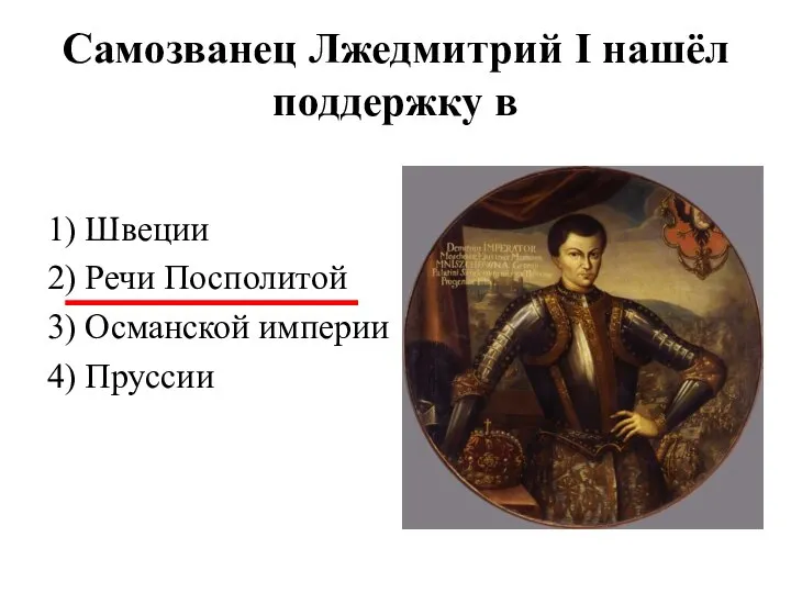 Самозванец Лжедмитрий I нашёл поддержку в 1) Швеции 2) Речи Посполитой 3) Османской империи 4) Пруссии