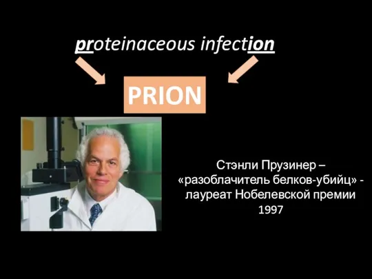 proteinaceous infection PRION Стэнли Прузинер – «разоблачитель белков-убийц» - лауреат Нобелевской премии 1997