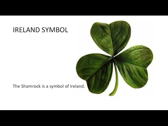 IRELAND SYMBOL The Shamrock is a symbol of Ireland.