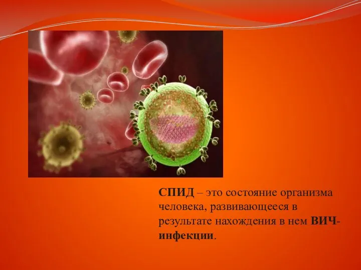 СПИД – это состояние организма человека, развивающееся в результате нахождения в нем ВИЧ-инфекции.