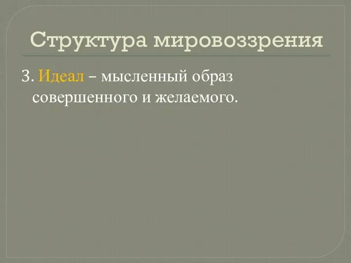 Структура мировоззрения 3. Идеал – мысленный образ совершенного и желаемого.