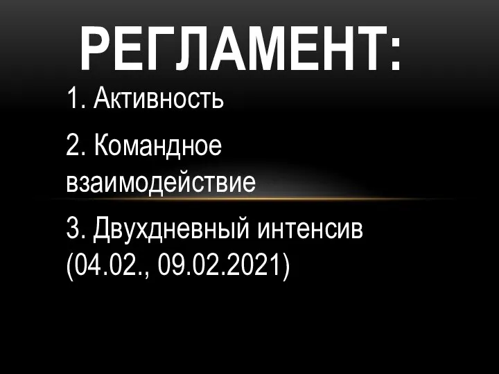 1. Активность 2. Командное взаимодействие 3. Двухдневный интенсив (04.02., 09.02.2021) РЕГЛАМЕНТ: