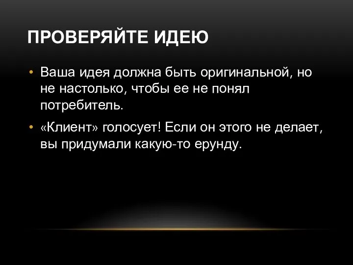 ПРОВЕРЯЙТЕ ИДЕЮ Ваша идея должна быть оригинальной, но не настолько, чтобы ее