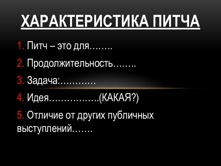 1. Питч – это для…….. 2. Продолжительность…….. 3. Задача:………… 4. Идея……………..(КАКАЯ?) 5.