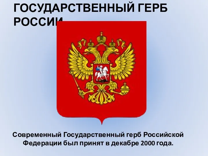 ГОСУДАРСТВЕННЫЙ ГЕРБ РОССИИ Современный Государственный герб Российской Федерации был принят в декабре 2000 года.