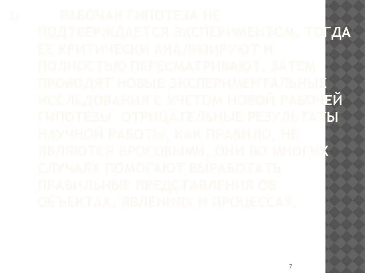 3) РАБОЧАЯ ГИПОТЕЗА НЕ ПОДТВЕРЖДАЕТСЯ ЭКСПЕРИМЕНТОМ. ТОГДА ЕЕ КРИТИЧЕСКИ АНАЛИЗИРУЮТ И ПОЛНОСТЬЮ