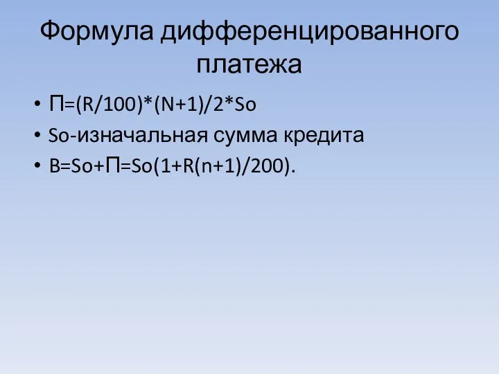 Формула дифференцированного платежа П=(R/100)*(N+1)/2*So So-изначальная сумма кредита B=So+П=So(1+R(n+1)/200).