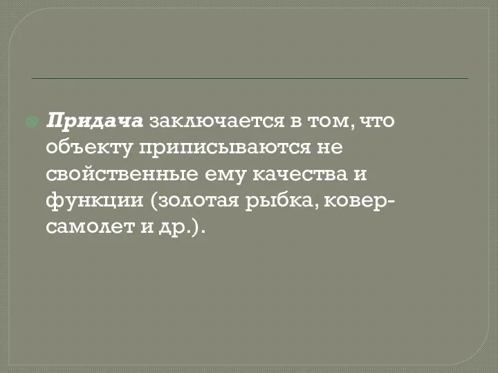 Придача заключается в том, что объекту приписываются не свойственные ему качества и