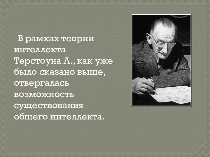 В рамках теории интеллекта Терстоуна Л., как уже было сказано выше, отвергалась возможность существования общего интеллекта.