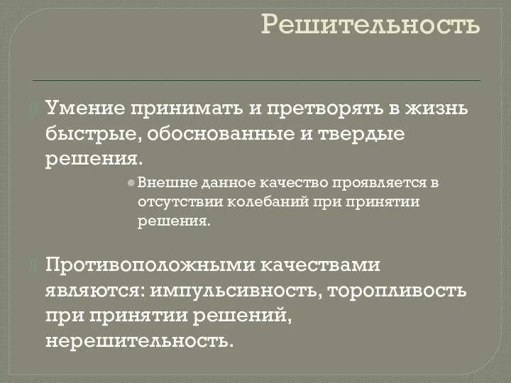 Решительность Умение принимать и претворять в жизнь быстрые, обоснованные и твердые решения.