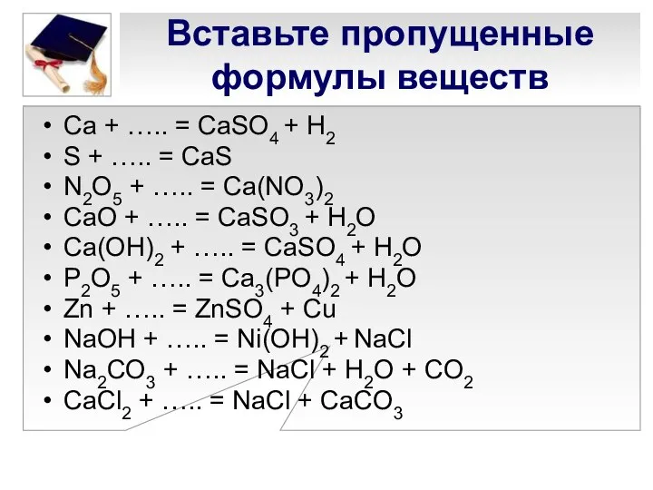 Вставьте пропущенные формулы веществ Ca + ….. = CaSO4 + H2 S
