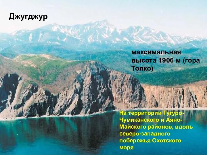 Джугджур На территории Тугуро-Чумиканского и Аяно-Майского районов, вдоль северо-западного побережья Охотского моря.