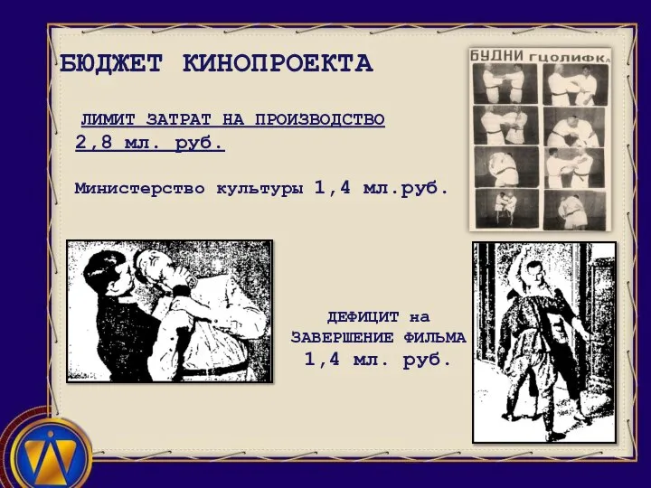 БЮДЖЕТ КИНОПРОЕКТА ЛИМИТ ЗАТРАТ НА ПРОИЗВОДСТВО 2,8 мл. руб. Министерство культуры 1,4