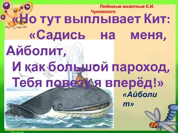 Любимые животные К.И.Чуковского «Но тут выплывает Кит: «Садись на меня, Айболит, И