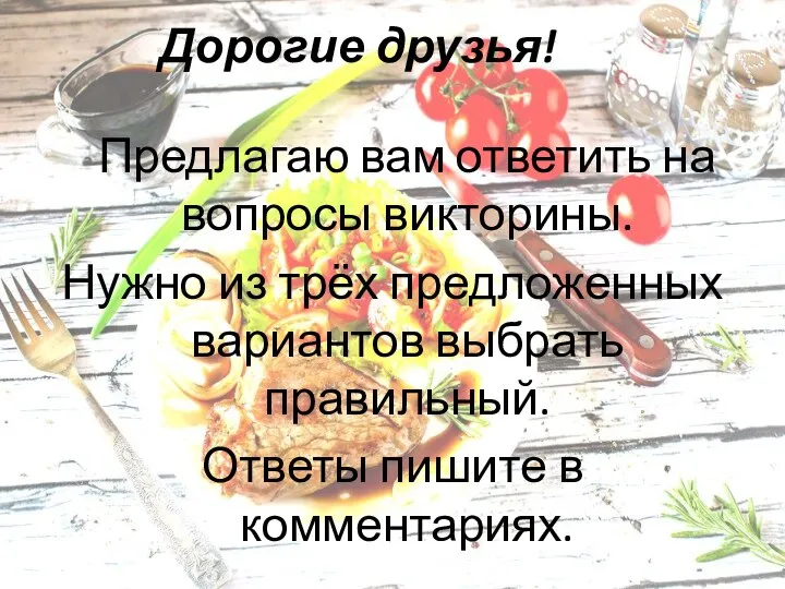 Дорогие друзья! Предлагаю вам ответить на вопросы викторины. Нужно из трёх предложенных