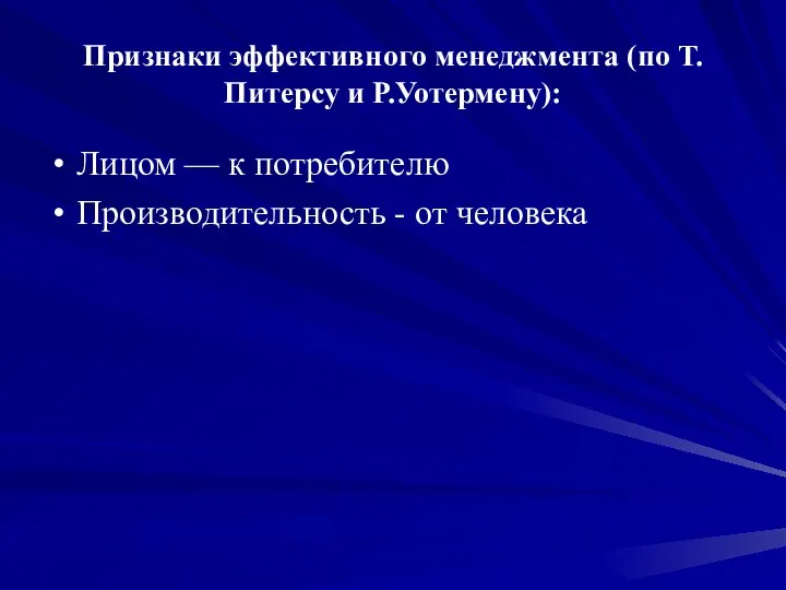 Признаки эффективного менеджмента (по Т.Питерсу и Р.Уотермену): Лицом — к потребителю Производительность - от человека