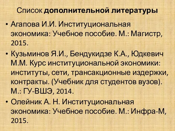 Список дополнительной литературы Агапова И.И. Институциональная экономика: Учебное пособие. М.: Магистр, 2015.