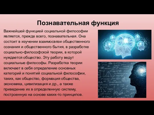 Познавательная функция Важнейшей функцией социальной философии является, прежде всего, познавательная. Она состоит