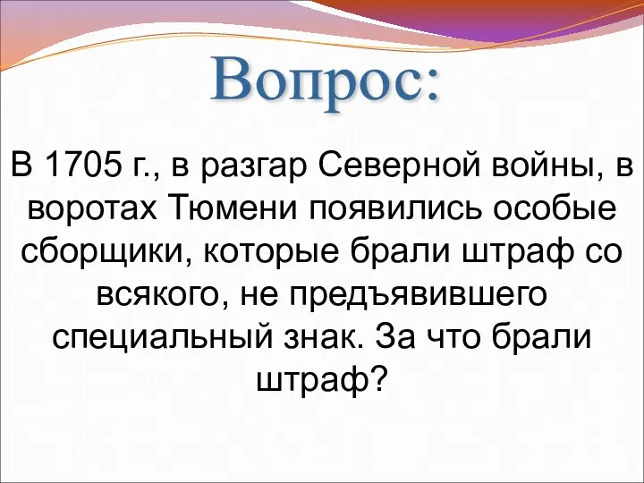 Вопрос: В 1705 г., в разгар Северной войны, в воротах Тюмени появились