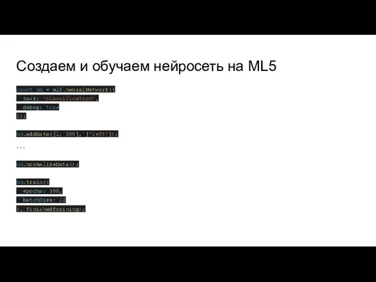 Создаем и обучаем нейросеть на ML5 const nn = ml5.neuralNetwork({ task: 'classification',