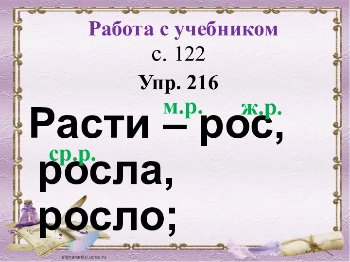 Работа с учебником с. 122 Упр. 216 Расти – рос, росла, росло; м.р. ж.р. ср.р.