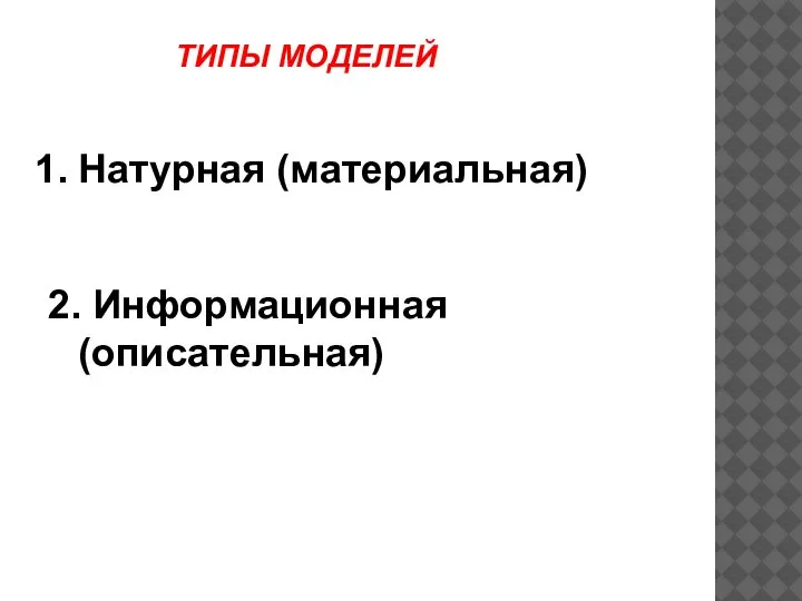 Натурная (материальная) 2. Информационная (описательная) ТИПЫ МОДЕЛЕЙ