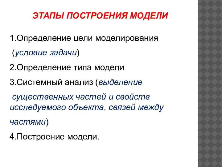 1.Определение цели моделирования (условие задачи) 2.Определение типа модели 3.Системный анализ (выделение существенных