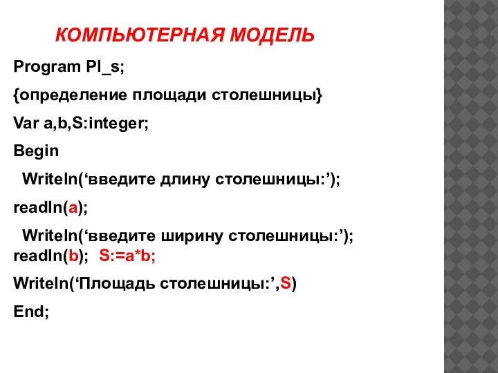 Program Pl_s; {определение площади столешницы} Var a,b,S:integer; Begin Writeln(‘введите длину столешницы:’); readln(a);