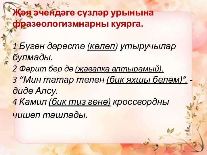 Җәя эчендәге сүзләр урынына фразеологизмнарны куярга. 1 Бүген дәрестә (көлеп) утыручылар булмады.