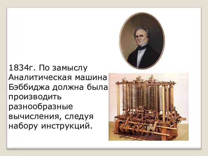 1834г. По замыслу Аналитическая машина Бэббиджа должна была производить разнообразные вычисления, следуя набору инструкций.