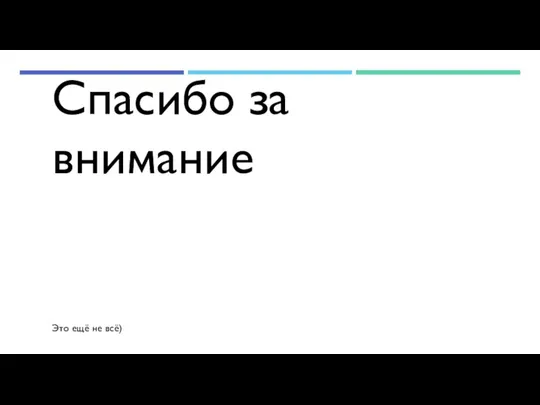 Спасибо за внимание Это ещё не всё)