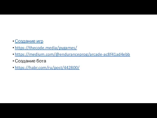 Создание игр https://thecode.media/pygames/ https://medium.com/@enduranceprog/arcade-ac8f41ad4ebb Создание бота https://habr.com/ru/post/442800/