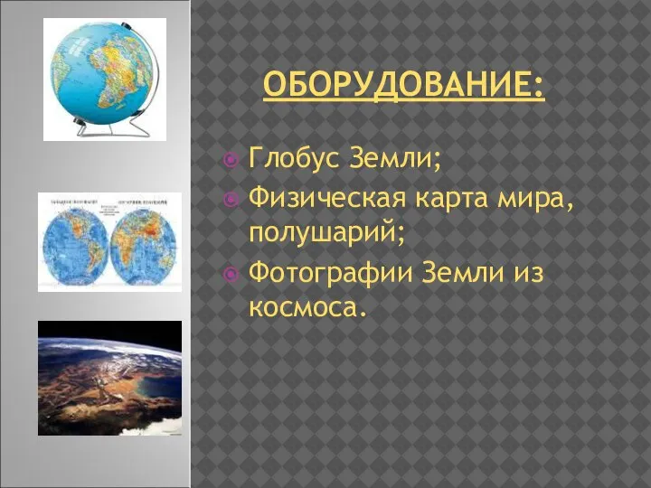ОБОРУДОВАНИЕ: Глобус Земли; Физическая карта мира, полушарий; Фотографии Земли из космоса.