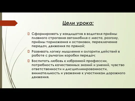 Цели урока: Сформировать у кандидатов в водителя приёмы плавного строгания автомобиля с